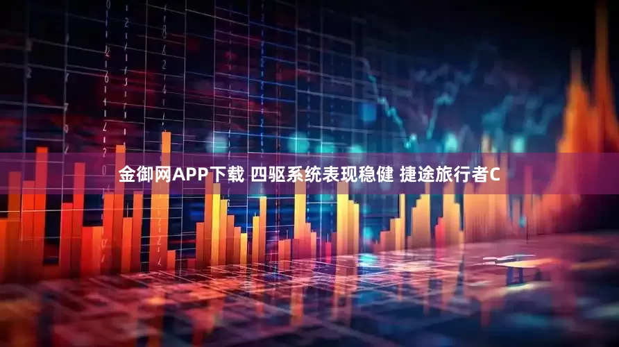 金御网APP下载 四驱系统表现稳健 捷途旅行者C